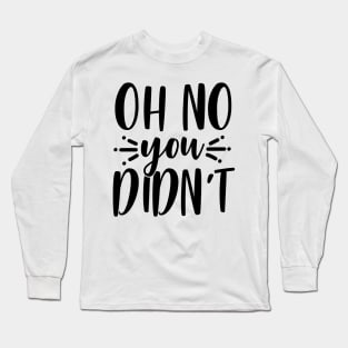 Oh No You Didn't Long Sleeve T-Shirt